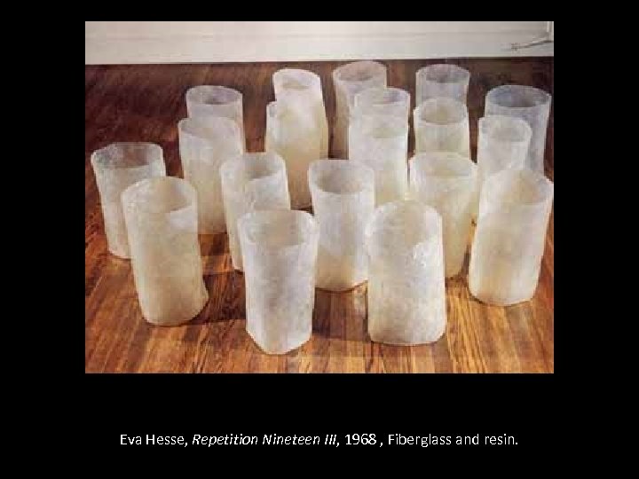 Eva Hesse, Repetition Nineteen III, 1968 , Fiberglass and resin. 