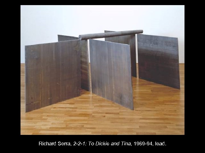 Richard Serra, 2 -2 -1: To Dickie and Tina, 1969 -94, lead. 