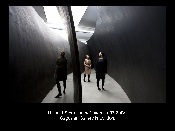 Richard Serra, Open Ended, 2007 -2008, Gagosian Gallery in London. 