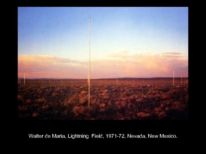 Walter de Maria, Lightning Field, 1971 -72, Nevada, New Mexico. 