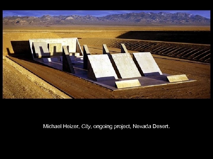 Michael Heizer, City, ongoing project, Nevada Desert. 