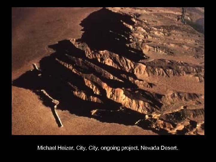 Michael Heizer, City, ongoing project, Nevada Desert. 