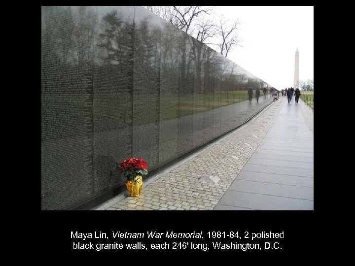 Maya Lin, Vietnam War Memorial, 1981 -84, 2 polished black granite walls, each 246'