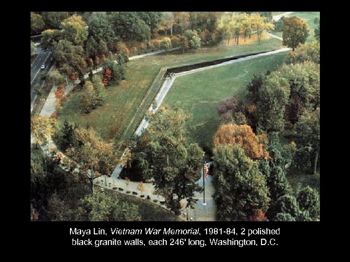 Maya Lin, Vietnam War Memorial, 1981 -84, 2 polished black granite walls, each 246'