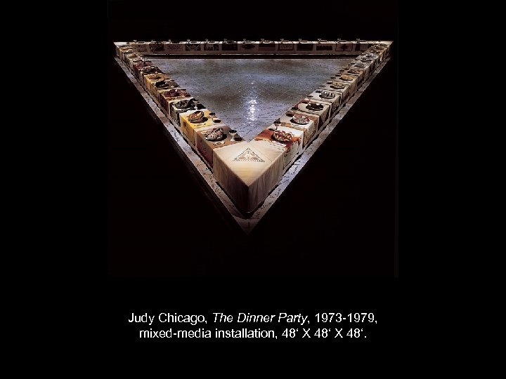 Judy Chicago, The Dinner Party, 1973 -1979, mixed-media installation, 48‘ X 48‘. 