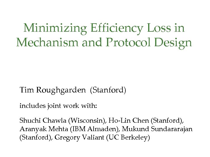 Minimizing Efficiency Loss in Mechanism and Protocol Design Tim Roughgarden (Stanford) includes joint work