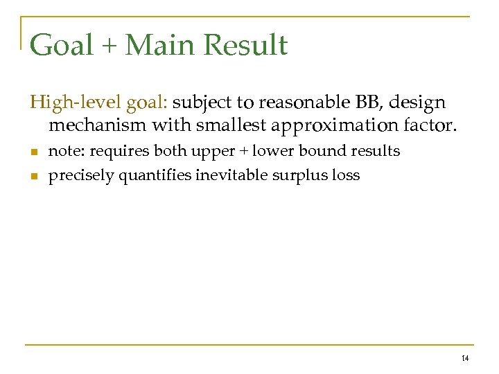 Goal + Main Result High-level goal: subject to reasonable BB, design mechanism with smallest