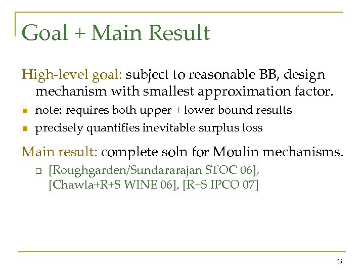 Goal + Main Result High-level goal: subject to reasonable BB, design mechanism with smallest