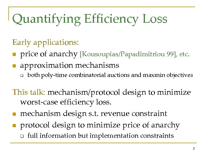 Quantifying Efficiency Loss Early applications: n price of anarchy [Kousoupias/Papadimitriou 99], etc. n approximation