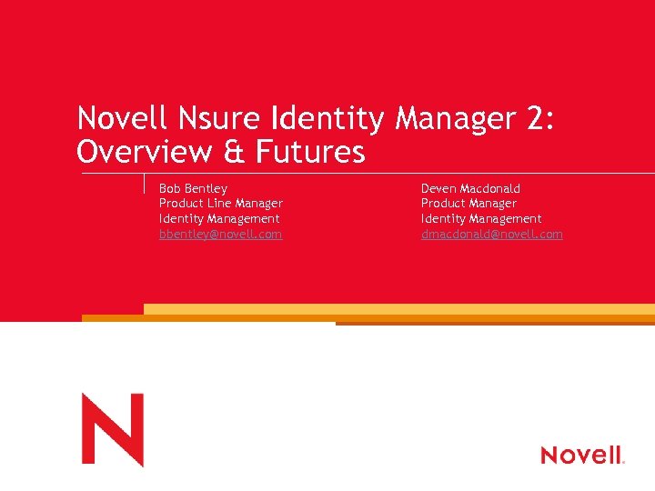 Novell Nsure Identity Manager 2: Overview & Futures Bob Bentley Product Line Manager Identity