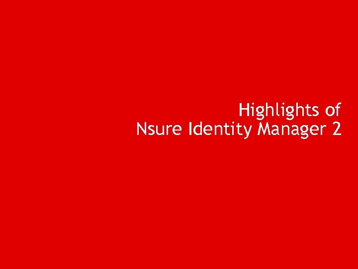 Highlights of Nsure Identity Manager 2 