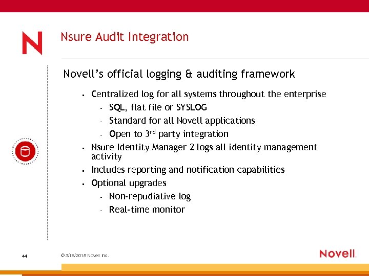 Nsure Audit Integration Novell’s official logging & auditing framework • • 44 Centralized log