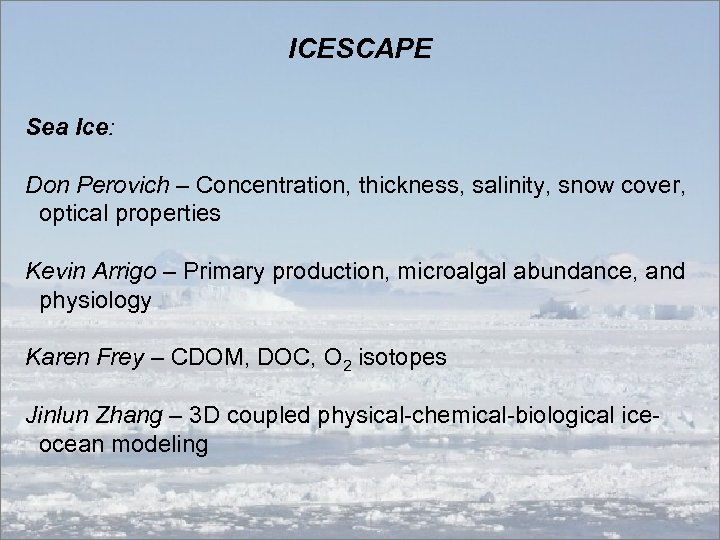 ICESCAPE Sea Ice: Don Perovich – Concentration, thickness, salinity, snow cover, optical properties Kevin
