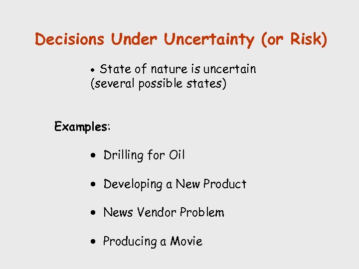 Decisions Under Uncertainty (or Risk) State of nature is uncertain (several possible states) ·