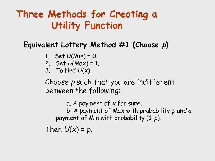 Three Methods for Creating a Utility Function Equivalent Lottery Method #1 (Choose p) 1.