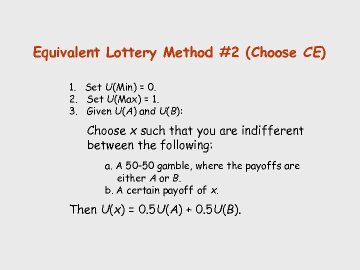 Equivalent Lottery Method #2 (Choose CE) 1. Set U(Min) = 0. 2. Set U(Max)