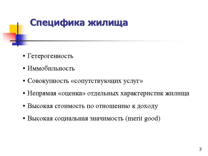Специфика жилища • Гетерогенность • Иммобильность • Совокупность «сопутствующих услуг» • Непрямая «оценка» отдельных