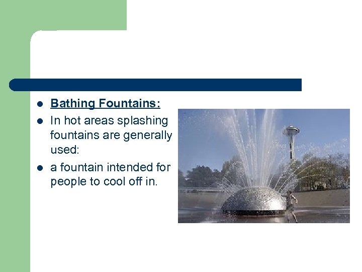 l l l Bathing Fountains: In hot areas splashing fountains are generally used: a