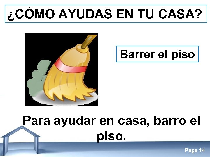 ¿CÓMO AYUDAS EN TU CASA? Barrer el piso Para ayudar en casa, barro el