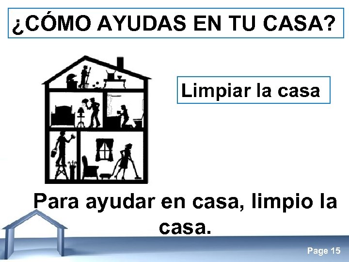 ¿CÓMO AYUDAS EN TU CASA? Limpiar la casa Para ayudar en casa, limpio la