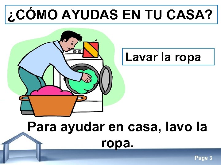 ¿CÓMO AYUDAS EN TU CASA? Lavar la ropa Para ayudar en casa, lavo la