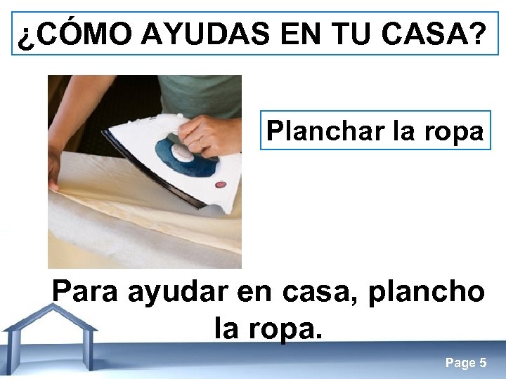¿CÓMO AYUDAS EN TU CASA? Planchar la ropa Para ayudar en casa, plancho la
