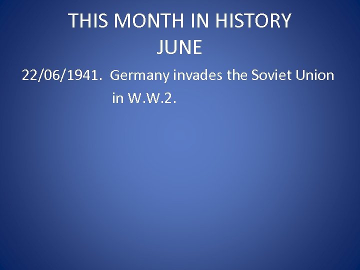 THIS MONTH IN HISTORY JUNE 22/06/1941. Germany invades the Soviet Union in W. W.