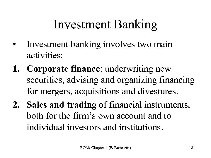 Investment Banking • Investment banking involves two main activities: 1. Corporate finance: underwriting new