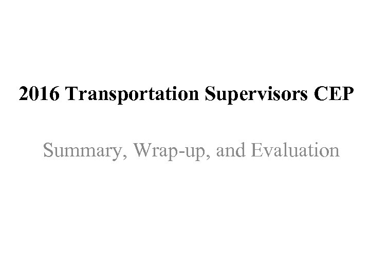 2016 Transportation Supervisors CEP Summary, Wrap-up, and Evaluation 