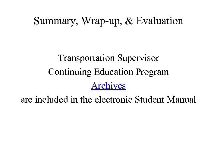 Summary, Wrap-up, & Evaluation Transportation Supervisor Continuing Education Program Archives are included in the