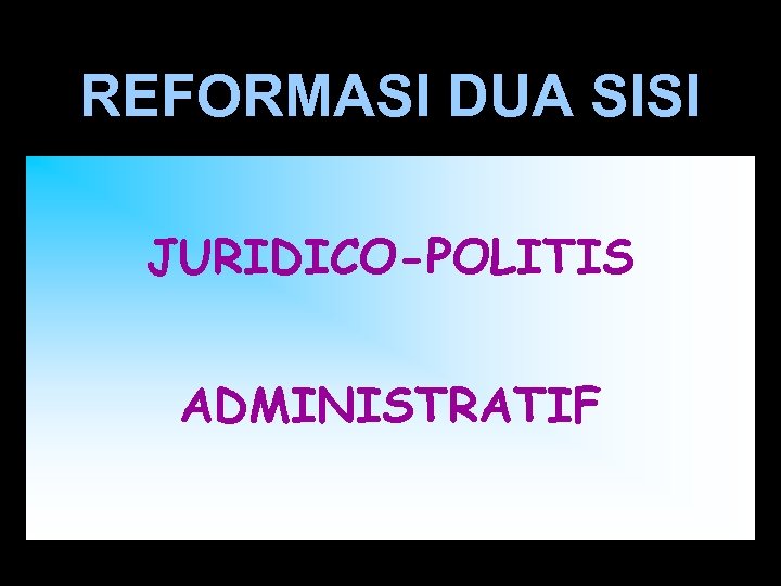 REFORMASI DUA SISI JURIDICO-POLITIS ADMINISTRATIF 