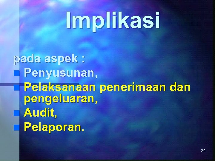 Implikasi pada aspek : n Penyusunan, n Pelaksanaan penerimaan dan pengeluaran, n Audit, n