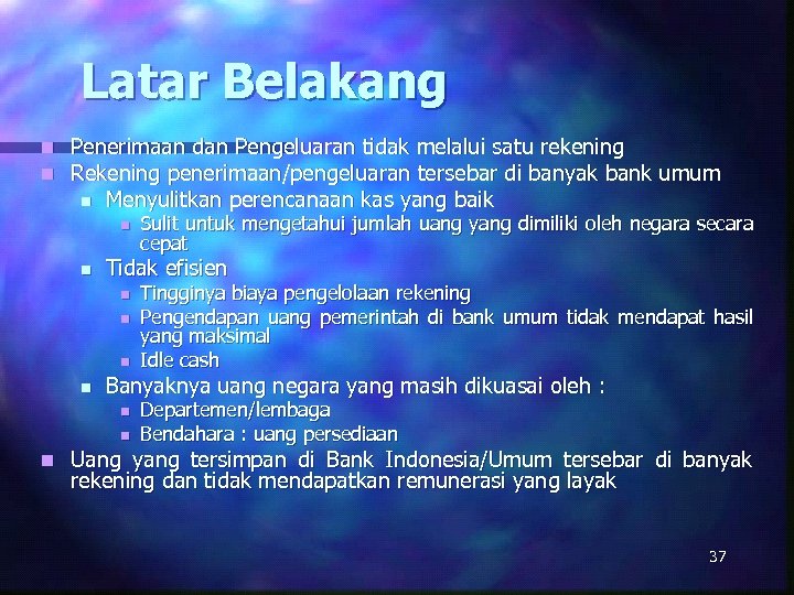 Latar Belakang n n Penerimaan dan Pengeluaran tidak melalui satu rekening Rekening penerimaan/pengeluaran tersebar