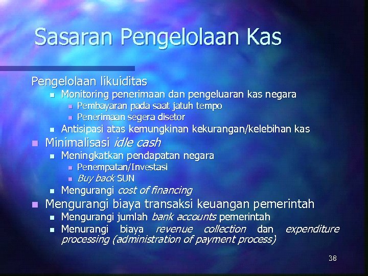 Sasaran Pengelolaan Kas Pengelolaan likuiditas n Monitoring penerimaan dan pengeluaran kas negara n n