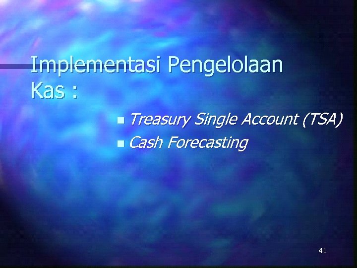 Implementasi Pengelolaan Kas : n Treasury Single Account (TSA) n Cash Forecasting 41 