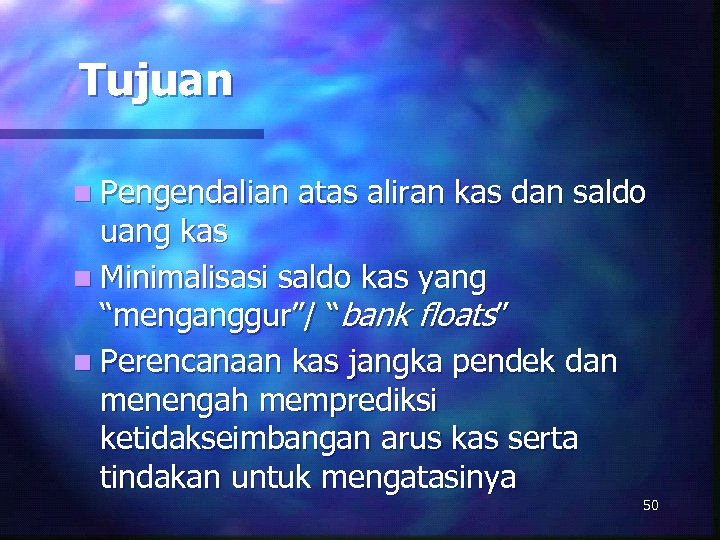 Tujuan n Pengendalian atas aliran kas dan saldo uang kas n Minimalisasi saldo kas