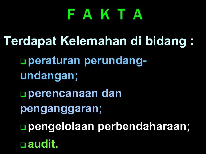 F A K T A Terdapat Kelemahan di bidang : peraturan perundangan; q perencanaan