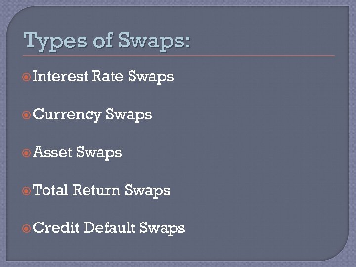 Types of Swaps: Interest Rate Swaps Currency Asset Total Swaps Return Swaps Credit Default
