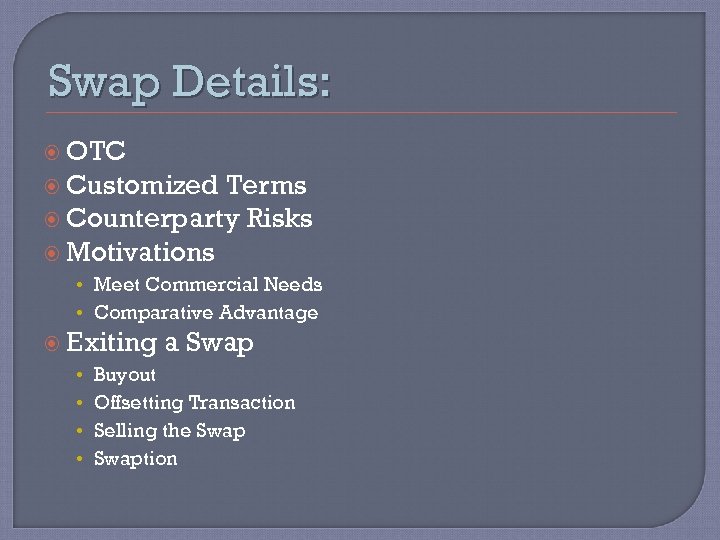 Swap Details: OTC Customized Terms Counterparty Risks Motivations • Meet Commercial Needs • Comparative