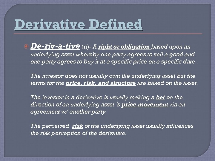 Derivative Defined De-riv-a-tive (n)- A right or obligation based upon an underlying asset whereby