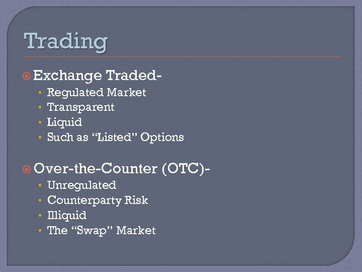 Trading Exchange Traded • Regulated Market • Transparent • Liquid • Such as “Listed”