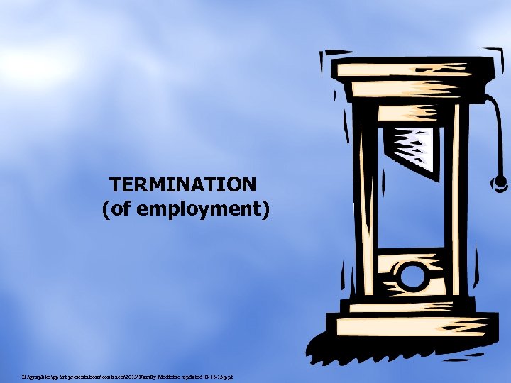 TERMINATION (of employment) K: graphicspptrt presentationscontracts2013Family Medicine updated 8 -12 -13. ppt 