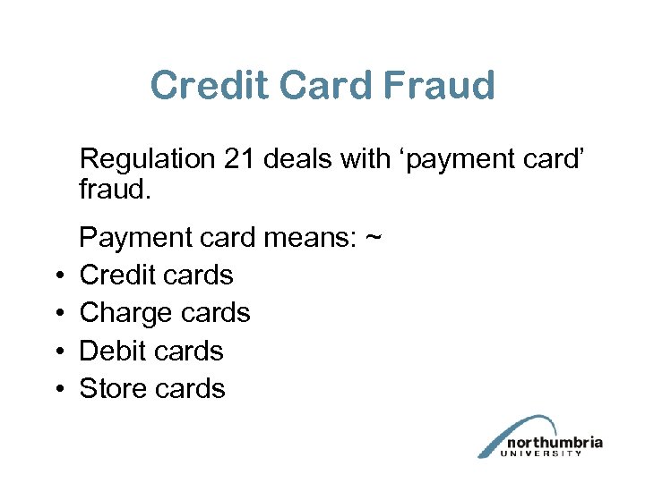 Credit Card Fraud Regulation 21 deals with ‘payment card’ fraud. • • Payment card