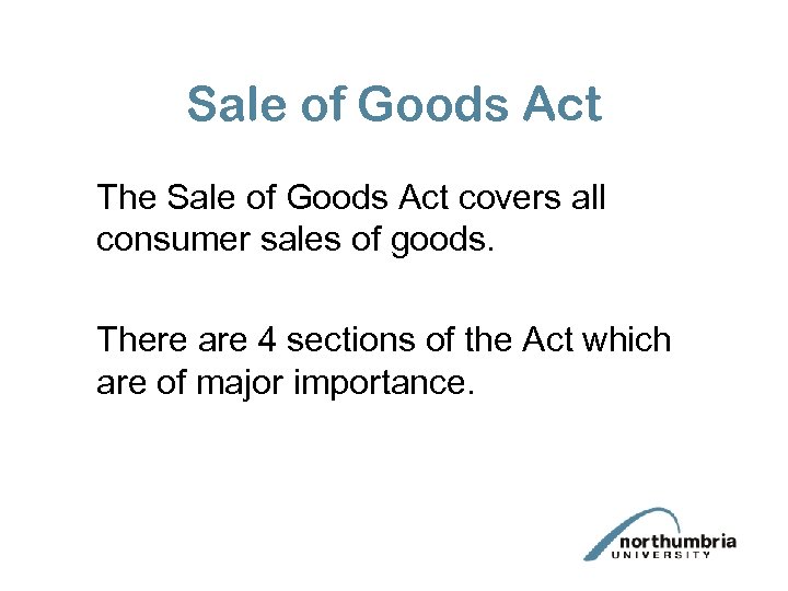 Sale of Goods Act The Sale of Goods Act covers all consumer sales of