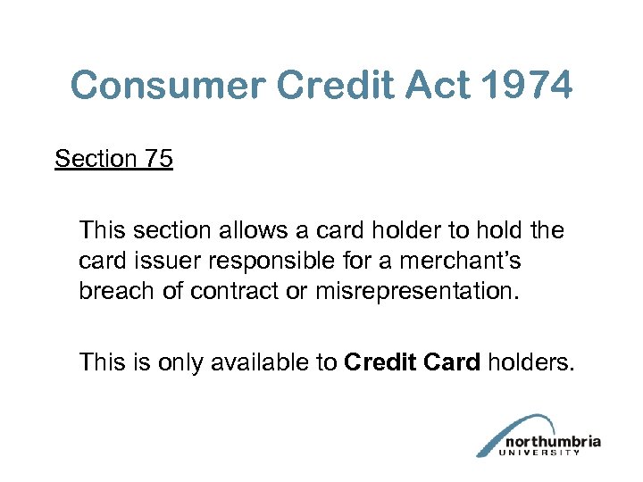 Consumer Credit Act 1974 Section 75 This section allows a card holder to hold