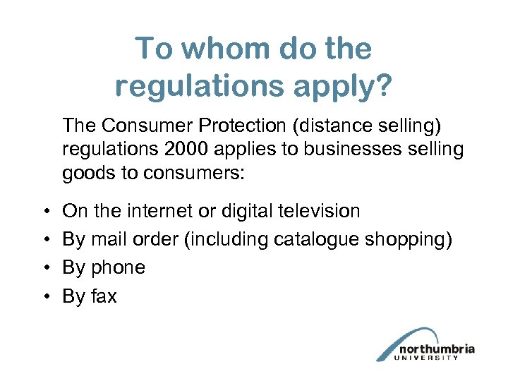 To whom do the regulations apply? The Consumer Protection (distance selling) regulations 2000 applies