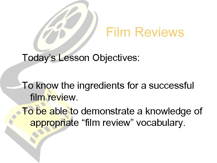 Film Reviews Today’s Lesson Objectives: To know the ingredients for a successful film review.