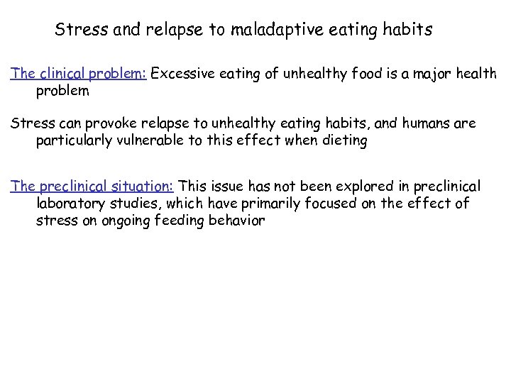 Stress and relapse to maladaptive eating habits The clinical problem: Excessive eating of unhealthy