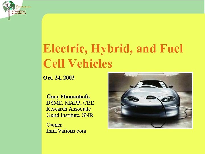 Electric, Hybrid, and Fuel Cell Vehicles Oct. 24, 2003 Gary Flomenhoft, BSME, MAPP, CEE