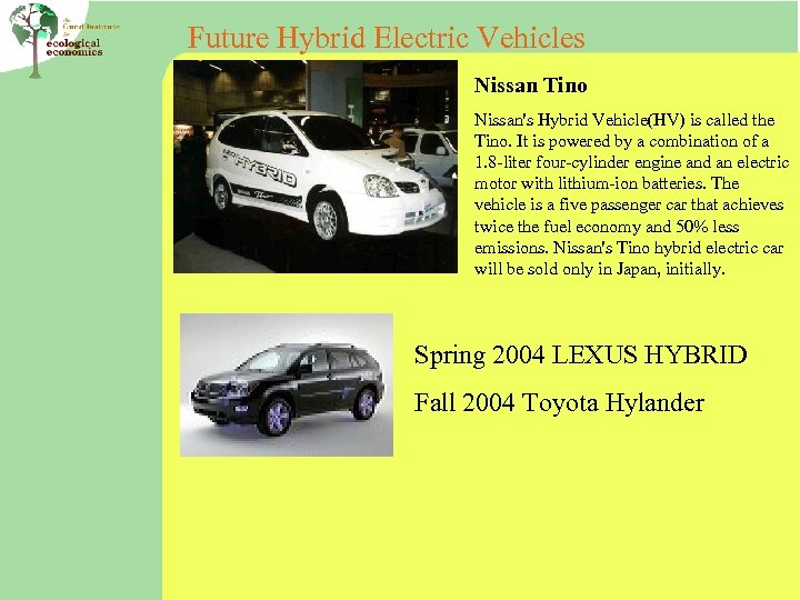 Future Hybrid Electric Vehicles Nissan Tino Nissan's Hybrid Vehicle(HV) is called the Tino. It